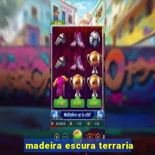 madeira escura terraria